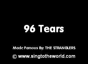 96) Tears

Mode Famous Byz THE STRANGLERS

(Q www.singtotheworld.cam