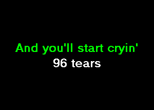 And you'll start cryin'

96 tears