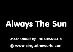 Anyways The Sun

Mode Famous Byz THE STRANGLERS

(Q www.singtotheworld.cam