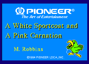 (U2 FDIIDNEERQ)

7718 Art of Entertainment

A White Sportcoat and

A Pink Carnation

M. Robbins

B1994 PIONEER LDCAJNC