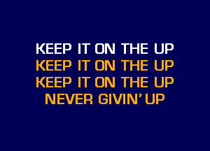 KEEP IT ON THE UP

KEEP IT ON THE UP

KEEP IT ON THE UP
NEVER GIVIN' UP

g