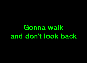 Gonna walk

and don't look back