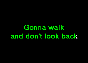 Gonna walk

and don't look back