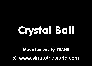 Crysmn Ballll

Made Famous 8y. KEANE

(Q www.singtotheworld.com