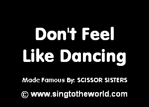 Dcan'i? Feell

Like Dancing

Made Famous Byz SCISSOR SISTERS

(z) www.singtotheworld.com