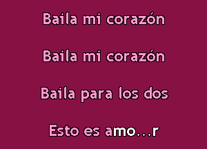 Baila mi corazc'm

Baila mi corazc'm

Baila para los dos

Esto es amo...r