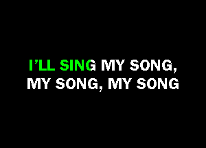 PLL SING MY SONG,

MY some, MY SONG