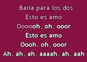 ..Ba1'la para los dos
Esto es amo
Oooooh,oh,ooor

Esto es amo
Oooh, oh, ooor
Ah, ah, ah, aaaah, ah, aah