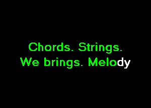 Chords. Strings.

We brings. Melody