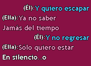 (EUIY quiero escapar
(Ella)IYa no saber
Jamzils del tiempo

(EDEY no regresar
(Ella)I56lo quiero estar
En silencio. .o