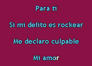 Para ti

51' mi delito es rockear

Me declaro culpable

Mi amor