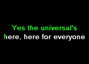Yes the universal's

here, here for everyone