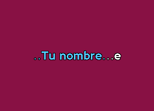 ..Tu nombre...e