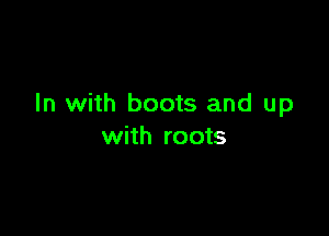 In with boots and up

with roots
