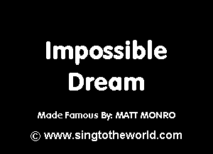 llmpossmlle

Dream

Made Famous Byz MATT MONRO

(Q www.singtotheworld.com