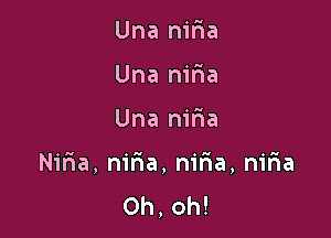 Una niria
Una nifwa

Una nilia

Niria, nitia, nifia, nir1a
Oh, oh!