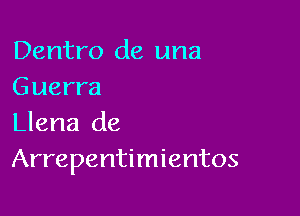 Dentro de una
Guerra

Llena de
Arrepentimientos