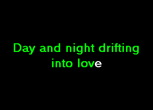 Day and night drifting

into love