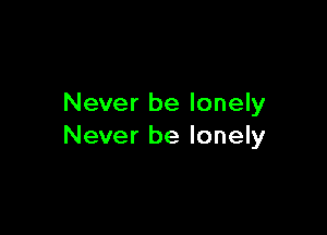 Never be lonely

Never be lonely