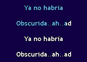 Ya no habria
Obscurida. .ah..ad

Ya no habria

Obscurida. .ah. .ad