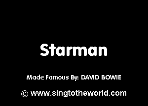 5m rman

Made Famous By. DAWD BOWIE

(Q www.singtotheworld.com