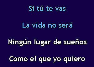 Si tu te vas

La Vida no sergi

NingL'm lugar de suerios

Como el que yo quiero