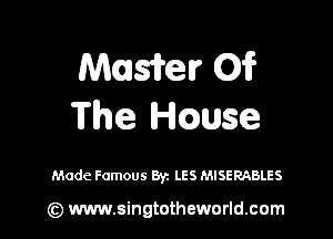 Masha? 01?
The ste

Made Famous Byz LES MISERABLES

(z) www.singtotheworld.cum