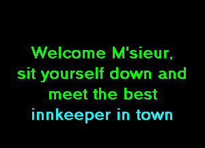 Welcome M'sieur,

sit yourself down and
meet the best
innkeeper in town