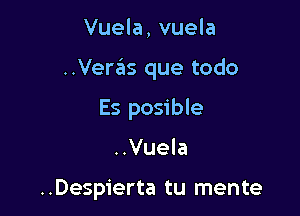 Vuela, vuela

..VerzEIs que todo

Es posible

..Vuela

..Despierta tu mente