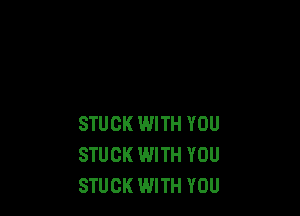 STUCK WITH YOU
STUCK WITH YOU
STUCK WITH YOU