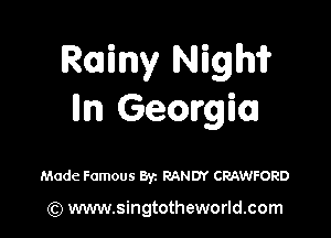 Rainy Nighf
lln Georgia

Made Famous 83c RANDY CRAWFORD

(Q www.singtotheworld.com