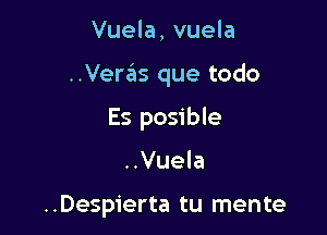 Vuela, vuela

..VerzEIs que todo

Es posible

..Vuela

..Despierta tu mente