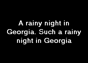 A rainy night in

Georgia. Such a rainy
night in Georgia