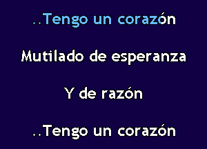 ..Tengo un corazc'm

Mutilado de esperanza

Y de razc'm

..Tengo un corazc'm