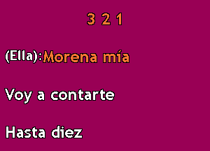 321

(Ella)IMorena mia

Voy a contarte

Hasta diez