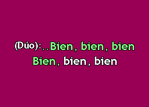 (Dl'IO)I..B1'en, bien, bien

Bien, bien, bien