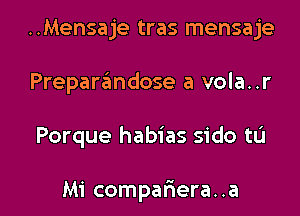 ..Mensaje tras mensaje
Prepar6ndose a vola..r

Porque habias sido ta

Mi compariera. .a l