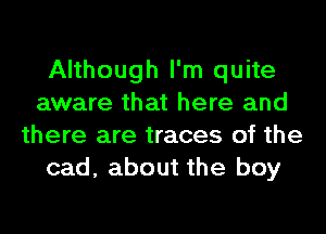 Although I'm quite
aware that here and
there are traces of the
cad, about the boy