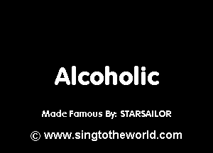 Allcohoic

Made Famous 8y. STARSAILOR

(Q www.singtotheworld.com