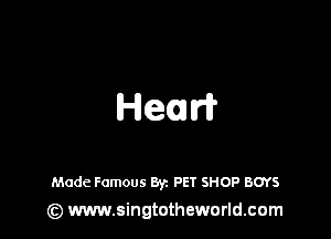 Hear?

Made Famous Byz PET SHOP BOYS
(z) www.singtotheworld.com