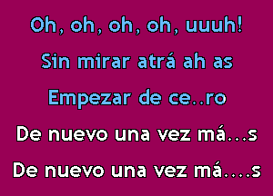 0h,oh,oh,oh,uuuh!
Sin mirar atra ah as
Empezar de ce..ro
De nuevo una vez ma...s

De nuevo una vez m3....S