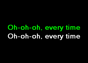 Oh-oh-oh, every time

Oh-oh-oh. every time