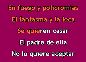 En fuego y policromias
El fantasma y la loca
Se quieren casar

El padre de ella

No lo quiere aceptar