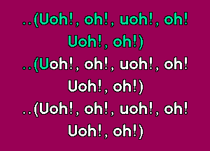 ..(Uoh!, oh!, uoh!, oh!
Uoh!, oh!)
..(Uoh!, oh!, uoh!, oh!

Uoh!, oh!)
..(Uoh!, oh!, uoh!, oh!
Uoh!, oh!)