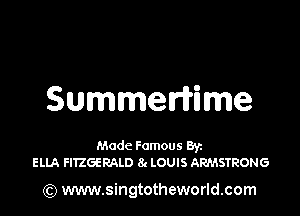 Summerr'ifime

Made Famous Ban
ELlA FITZGERALD 8g LOUIS ARMSTRONG

(Q www.singtotheworld.com
