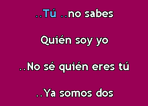 ..TL'I ..no sabes

QuiGin soy yo

..No 593 quiekn eres tL'I

..Ya somos dos