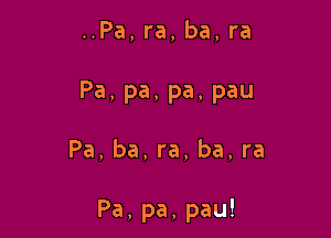 ..Pa, ra, ba, ra

Pa, pa, pa, pau

Pa, ba, ra, ba, ra

Pa, pa, pau!