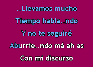 ..Llevamos mucho

Tiempo habla..ndo

Y no te seguiw'

Aburrie..ndo mc'Eu ah as

Con mi discurso