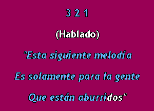 3 2 1
(Hablado)

Esta siguiente melodic

Es solamente para (a gente

Que estdn aburridos