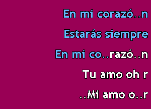 En mi corazd. .n

Estar6s siempre

En mi co..raz6..n
Tu amo oh r

..Mi amo o..r